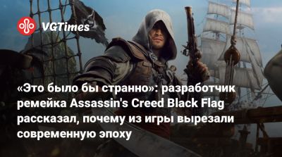 «Это было бы странно»: разработчик ремейка Assassin's Creed Black Flag рассказал, почему из игры вырезали современную эпоху - vgtimes.ru