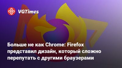 Больше не как Chrome: Firefox представил дизайн, который сложно перепутать с другими браузерами - vgtimes.ru