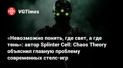 Сэм Фишер - «Невозможно понять, где свет, а где тень»: автор Splinter Cell: Chaos Theory объяснил главную проблему современных стелс-игр - vgtimes.ru