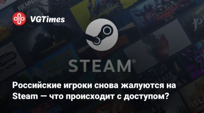 Российские игроки жалуются на сбои в работе Steam — что происходит с доступом? - vgtimes.ru - Россия