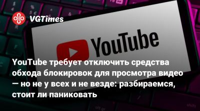 YouTube требует отключить средства обхода блокировок для просмотра видео — но не у всех и не везде: разбираемся, стоит ли паниковать - vgtimes.ru - Россия