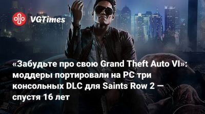 «Забудьте про свою Grand Theft Auto VI»: моддеры портировали на PC три консольных DLC для Saints Row 2 — спустя 16 лет - vgtimes.ru