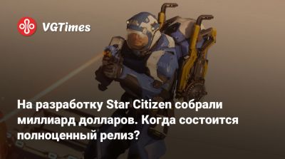 Крис Робертс (Chris Roberts) - На разработку Star Citizen собрали миллиард долларов. Когда состоится полноценный релиз? - vgtimes.ru