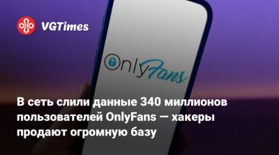 В сеть слили данные 340 миллионов пользователей OnlyFans — хакеры продают огромную базу - vgtimes.ru