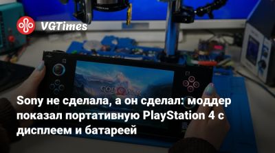 Sony не сделала, а он сделал: моддер показал портативную PlayStation 4 с дисплеем и батареей - vgtimes.ru