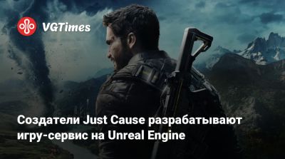 Создатели Just Cause разрабатывают игру-сервис на Unreal Engine - vgtimes.ru