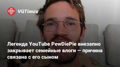 Легенда YouTube PewDiePie внезапно закрывает семейные влоги — причина связана с его сыном - vgtimes.ru - Швеция - Япония
