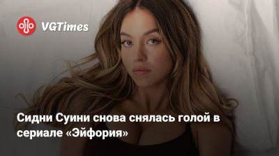 Сидни Суини - Сидни Суини снова снялась голой в сериале «Эйфория» - vgtimes.ru
