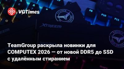 TeamGroup раскрыла новинки для COMPUTEX 2026 — от новой DDR5 до SSD с удалённым стиранием - vgtimes.ru