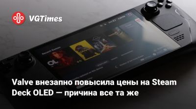 Valve внезапно повысила цены на Steam Deck OLED — причина все та же - vgtimes.ru