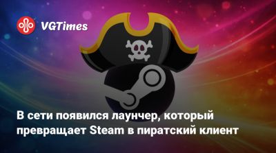 В сети появился лаунчер, который превращает Steam в пиратский клиент - vgtimes.ru