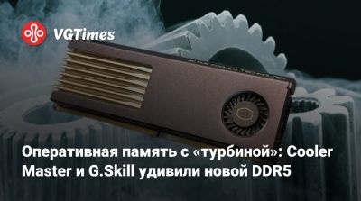 Оперативная память с «турбиной»: Cooler Master и G.Skill удивили новой DDR5 - vgtimes.ru
