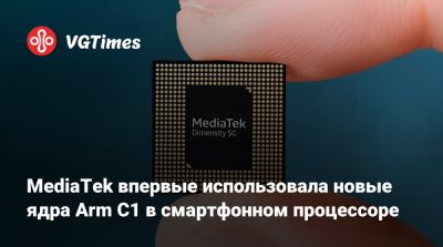 MediaTek впервые использовала новые ядра Arm C1 в смартфонном процессоре - vgtimes.ru - Мали