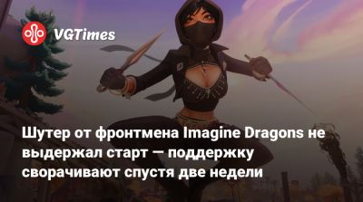 Шутер от фронтмена Imagine Dragons не выдержал старт — поддержку сворачивают спустя две недели - vgtimes.ru