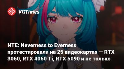 NTE: Neverness to Everness протестировали на 25 видеокартах — RTX 3060, RTX 4060 Ti, RTX 5090 и не только - vgtimes.ru