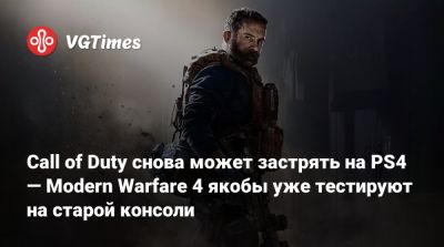 Call of Duty снова может застрять на PS4 — Modern Warfare 4 якобы уже тестируют на старой консоли - vgtimes.ru