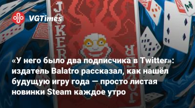 «У него было два подписчика в Twitter»: издатель Balatro рассказал, как нашёл будущую игру года — просто листая новинки Steam каждое утро - vgtimes.ru