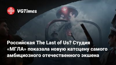 Герберт Уэллс - Российская The Last of Us? Студия «МГЛА» показала новую катсцену самого амбициозного отечественного экшена - vgtimes.ru - Россия - Англия