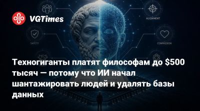 Техногиганты платят философам до $500 тысяч — потому что ИИ начал шантажировать людей и удалять базы данных - vgtimes.ru