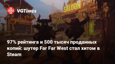 97% рейтинга и 500 тысяч проданных копий: шутер Far Far West стал хитом в Steam - vgtimes.ru
