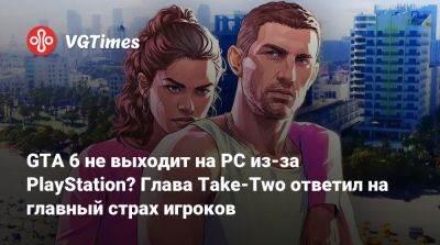 GTA 6 не выходит на PC из-за PlayStation? Глава Take-Two ответил на главный страх игроков - vgtimes.ru