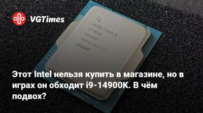 Этот Intel нельзя купить в магазине, но в играх он обходит i9-14900K. В чём подвох? - vgtimes.ru