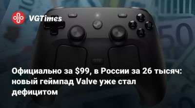 Официально за $99, в России за 26 тысяч: новый геймпад Valve уже стал дефицитом - vgtimes.ru - Сша - Россия - Австралия - Япония - Англия - Канада