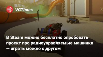 В Steam можно бесплатно опробовать проект про радиоуправляемые машинки — играть можно с другом - vgtimes.ru