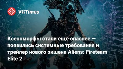 Ксеноморфы стали еще опаснее — появились системные требования и трейлер нового экшена Aliens: Fireteam Elite 2 - vgtimes.ru