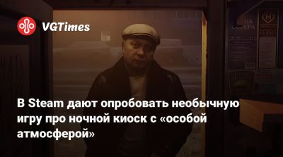 В Steam дают опробовать необычную игру про ночной киоск с «особой атмосферой» - vgtimes.ru - Россия