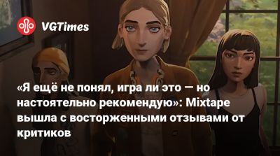 «Я ещё не понял, игра ли это — но настоятельно рекомендую»: Mixtape вышла с восторженными отзывами от критиков - vgtimes.ru