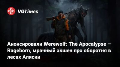 Анонсировали Werewolf: The Apocalypse — Rageborn, мрачный экшен про оборотня в лесах Аляски - vgtimes.ru - штат Аляска