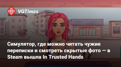 Симулятор, где можно читать чужие переписки и смотреть скрытые фото — в Steam вышла In Trusted Hands - vgtimes.ru