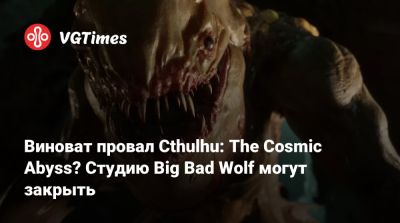 Виноват провал Cthulhu: The Cosmic Abyss? Студию Big Bad Wolf могут закрыть - vgtimes.ru - Франция