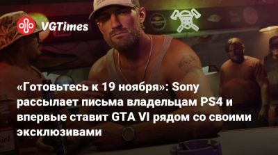 «Готовьтесь к 19 ноября»: Sony рассылает письма владельцам PS4 и впервые ставит GTA VI рядом со своими эксклюзивами - vgtimes.ru