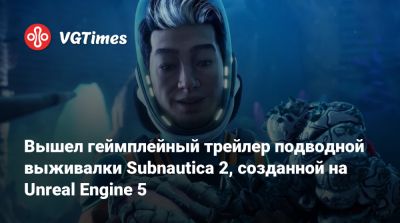 Вышел геймплейный трейлер подводной выживалки Subnautica 2, созданной на Unreal Engine 5 - vgtimes.ru