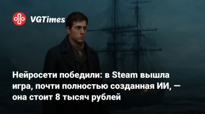 Нейросети победили: в Steam вышла игра, почти полностью созданная ИИ, — она стоит 8 тысяч рублей - vgtimes.ru
