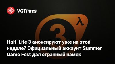 Джефф Кейли - Half-Life 3 анонсируют уже на этой неделе? Официальный аккаунт Summer Game Fest дал странный намек - vgtimes.ru