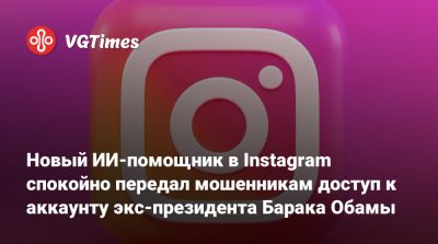 Новый ИИ-помощник в Instagram спокойно передал мошенникам доступ к аккаунту экс-президента Барака Обамы - vgtimes.ru - Сша - Россия