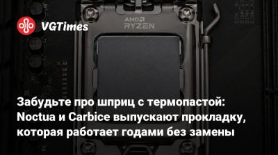 Забудьте про шприц с термопастой: Noctua и Carbice выпускают прокладку, которая работает годами без замены - vgtimes.ru