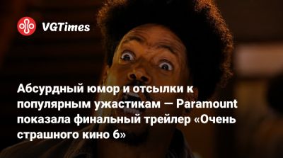 Абсурдный юмор и отсылки к популярным ужастикам — Paramount показала финальный трейлер «Очень страшного кино 6» - vgtimes.ru