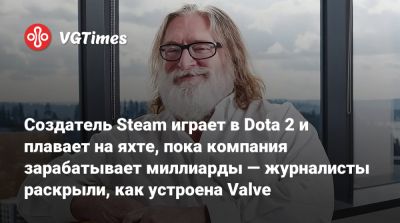Гейб Ньюэлл - Грег Кумер (Greg Coomer) - Ньюэлл (Gabe Newell) - Создатель Steam играет в Dota 2 и плавает на яхте, пока компания зарабатывает миллиарды — журналисты раскрыли, как устроена Valve - vgtimes.ru