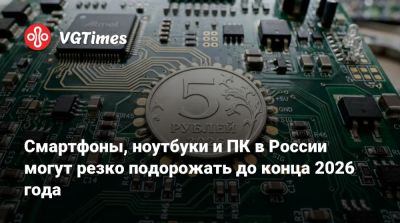 Смартфоны, ноутбуки и ПК в России могут резко подорожать до конца 2026 года - vgtimes.ru - Россия