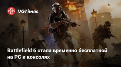 Battlefield 6 стала временно бесплатной на PC и консолях - vgtimes.ru