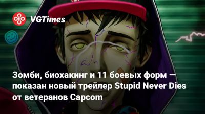 Зомби, рептилоиды, биохакинг и 11 боевых форм — показан новый трейлер Stupid Never Dies от ветеранов Capcom - vgtimes.ru