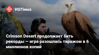 Crimson Desert продолжает бить рекорды — игра разошлась тиражом в 6 миллионов копий - vgtimes.ru