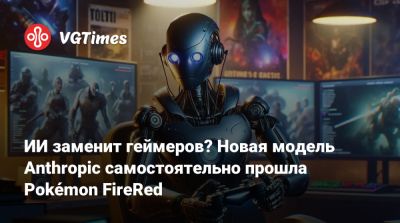 ИИ заменит геймеров? Новая модель Anthropic самостоятельно прошла Pokémon FireRed - vgtimes.ru