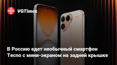В Россию едет необычный смартфон Tecno с мини-экраном на задней крышке - vgtimes.ru - Россия