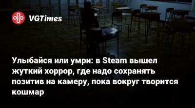 Улыбайся или умри: в Steam вышел жуткий хоррор, где надо сохранять позитив на камеру, пока вокруг творится кошмар - vgtimes.ru