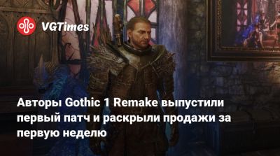 Авторы Gothic 1 Remake выпустили первый патч и раскрыли продажи за первую неделю - vgtimes.ru